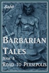 Barbarian Tales - Book 4 - Road to Persepolis Barbarian Tales - Book 4 - Road to Persepolis