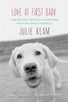 Love at First Bark: How Saving a Dog Can Sometimes Help You Save Yourself Love at First Bark: How Saving a Dog Can Sometimes Help You Save Yourself