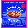 Vegan Pie in the Sky: 75 Out-of-This-World Recipes for Pies, Tarts, Cobblers, Crumbles, and More