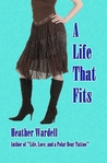 A Life That Fits by Heather Wardell A Life That Fits by Heather Wardell