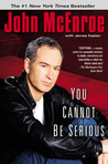 You Cannot Be Serious by John McEnroe You Cannot Be Serious by John McEnroe