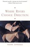 Where Rivers Change Direction by Mark Spragg Where Rivers Change Direction by Mark Spragg