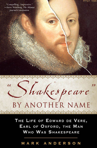 Shakespeare by Another Name: The Life of Edward de Vere, Earl of Oxford, the Man Who Was Shakespeare