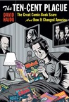 The Ten-Cent Plague: The Great Comic-Book Scare and How it Changed America The Ten-Cent Plague: The Great Comic-Book Scare and How it Changed America