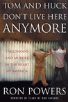 Tom and Huck Don't Live Here Anymore: Childhood and Murder in the Heart of America Tom and Huck Don't Live Here Anymore: Childhood and Murder in the Heart of America