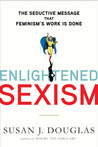 Enlightened Sexism by Susan J. Douglas Enlightened Sexism by Susan J. Douglas