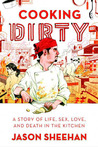 Cooking Dirty by Jason Sheehan Cooking Dirty by Jason Sheehan