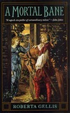 A Mortal Bane by Roberta Gellis A Mortal Bane by Roberta Gellis