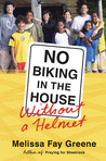 No Biking in the House Without a Helmet by Melissa Fay Greene No Biking in the House Without a Helmet by Melissa Fay Greene