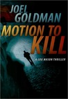 Motion To Kill by Joel Goldman Motion To Kill by Joel Goldman