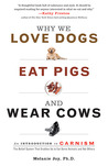 Why We Love Dogs, Eat Pigs, and Wear Cows by Melanie Joy Why We Love Dogs, Eat Pigs, and Wear Cows by Melanie Joy
