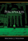 Percepliquis by Michael J.  Sullivan