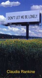 Don’t Let Me Be Lonely by Claudia Rankine