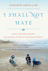 I Shall Not Hate by Izzeldin Abuelaish I Shall Not Hate by Izzeldin Abuelaish