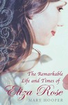 The Remarkable Life and Times of Eliza Rose by Mary Hooper The Remarkable Life and Times of Eliza Rose by Mary Hooper