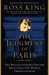 The Judgment of Paris: The Revolutionary Decade that Gave the World Impressionism