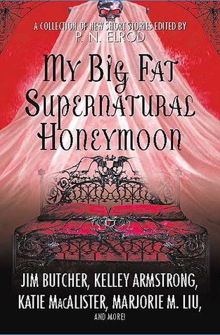 My Big Fat Supernatural Honeymoon ( Vampire Files, Black London 0.5, There Be Pirates #2, Dark Ones #5.5, Dirk & Steele #6.5, Otherworld Stories #7.3) - P.N. Elrod, Rachel Caine, Jim Butcher, Caitlin Kittredge, Marjorie M. Liu, Katie MacAlister, Lilith Saintcrow, Ronda Thompson, Kelley Armstrong