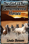The Girl Who Remembered Horses by Linda Benson The Girl Who Remembered Horses by Linda Benson
