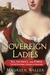 Sovereign Ladies: Sex, Sacrifice, and Power---The Six Reigning Queens of England (Paperback)