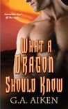 What a Dragon Should Know by G.A. Aiken What a Dragon Should Know by G.A. Aiken
