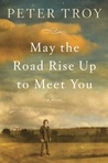 May the Road Rise Up to Meet You by Peter Troy May the Road Rise Up to Meet You by Peter Troy