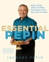 Essential Pepin: More Than 700 All-Time Favorites from My Life in Food Essential Pepin: More Than 700 All-Time Favorites from My Life in Food