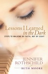 Lessons I Learned in the Dark by Jennifer Rothschild Lessons I Learned in the Dark by Jennifer Rothschild