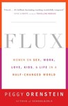Flux: Women on Sex, Work, Love, Kids, and Life in a Half-Changed World Flux: Women on Sex, Work, Love, Kids, and Life in a Half-Changed World
