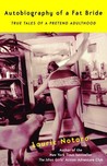 Autobiography of a Fat Bride: True Tales of a Pretend Adulthood Autobiography of a Fat Bride: True Tales of a Pretend Adulthood
