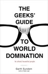 The Geeks' Guide to World Domination by Garth Sundem The Geeks' Guide to World Domination by Garth Sundem