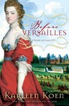 Before Versailles by Karleen Koen Before Versailles by Karleen Koen
