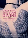 Crafting the Body Divine by Yasmine Galenorn Crafting the Body Divine by Yasmine Galenorn
