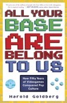 All Your Base Are Belong to Us by Harold Goldberg
