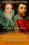 After Elizabeth by Leanda de Lisle After Elizabeth by Leanda de Lisle