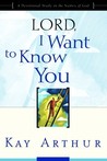 Lord, I Want to Know You by Kay Arthur Lord, I Want to Know You by Kay Arthur