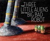 The Three Little Aliens and the Big Bad Robot The Three Little Aliens and the Big Bad Robot