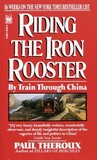 Riding the Iron Rooster by Paul Theroux Riding the Iron Rooster by Paul Theroux