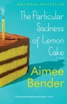 The Particular Sadness of Lemon Cake by Aimee Bender The Particular Sadness of Lemon Cake by Aimee Bender