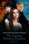 The Vampire Hunter's Daughter Part IV by Jennifer Malone Wright The Vampire Hunter's Daughter Part IV by Jennifer Malone Wright