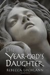 The Year-God's Daughter by Rebecca Lochlann The Year-God's Daughter by Rebecca Lochlann