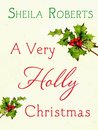 A Very Holly Christmas by Sheila Roberts A Very Holly Christmas by Sheila Roberts