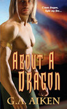 About a Dragon by G.A. Aiken About a Dragon by G.A. Aiken