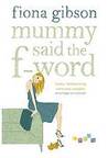 Mummy Said the F-word by Fiona Gibson Mummy Said the F-word by Fiona Gibson