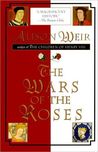 The Wars of the Roses by Alison Weir The Wars of the Roses by Alison Weir