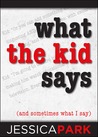 What the Kid Says (and Sometimes What I Say) What the Kid Says (and Sometimes What I Say)