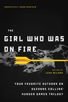The Girl Who Was on Fire: Your Favorite Authors on Suzanne Collins' Hunger Games Trilogy The Girl Who Was on Fire: Your Favorite Authors on Suzanne Collins' Hunger Games Trilogy