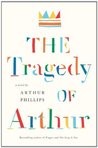 The Tragedy of Arthur by Arthur Phillips The Tragedy of Arthur by Arthur Phillips