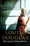 The Secrets Between Us by Louise Douglas The Secrets Between Us by Louise Douglas