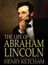 The Life of Abraham Lincoln by Henry Ketcham