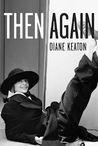 Then Again by Diane Keaton Then Again by Diane Keaton